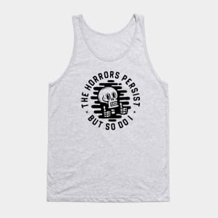 The horrors persist. But so do I. Tank Top